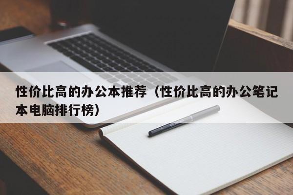 性价比高的办公本推荐（性价比高的办公笔记本电脑排行榜）