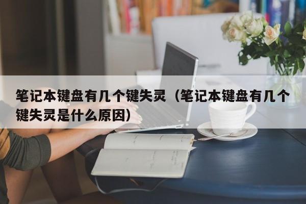 笔记本键盘有几个键失灵（笔记本键盘有几个键失灵是什么原因）