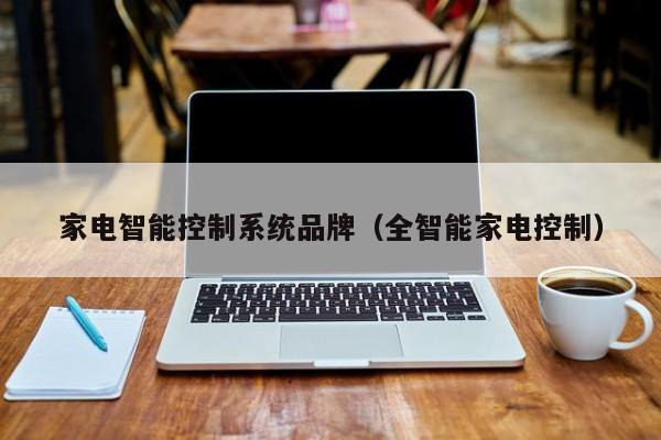 家电智能控制系统品牌（全智能家电控制）
